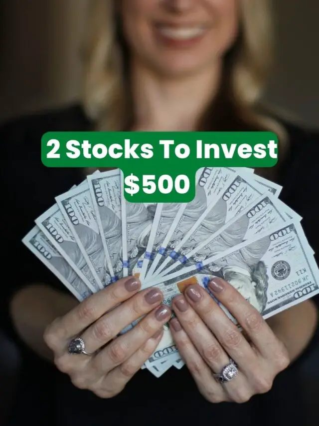 2 Stocks to Invest $500 Right Now
